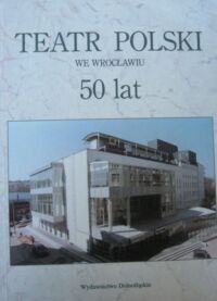 Zdjęcie nr 1 okładki  Teatr Polski we Wrocławiu. 50 lat.