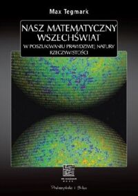 Zdjęcie nr 1 okładki Tegmark Max Nasz matematyczny wszechświat. W poszukiwaniu prawdziwej natury rzeczywistości. /Na ścieżkach nauki/