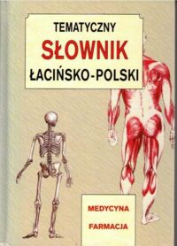 Zdjęcie nr 1 okładki  Tematyczny słownik łacińsko-polski medycyna, farmacja. Powszechny słownik łacińsko-polski. Zawiera dodatkowo terminy i pojęcia prawnicze. 