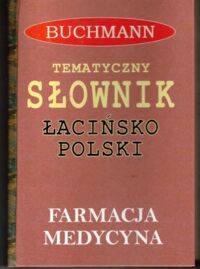 Zdjęcie nr 1 okładki  Tematyczny słownik łacińsko-polski medycyna, farmacja. Powszechny słownik łacińsko-polski. Zawiera dodatkowo terminy i pojęcia prawnicze.