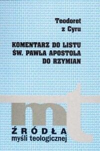 Miniatura okładki Teodoret z Cyru Komentarz do listu św. Pawła Apostoła do Rzymian. /Źródła myśli teologicznej/