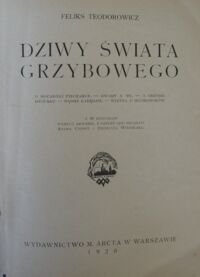 Zdjęcie nr 3 okładki Teodorowicz Feliks Dziwy świata grzybowego. O mocarnej pieczarce. Owady a my. O grzybie dziwaku. Mądre łabędzie. Wizyta u muchomorów. Z 50 rys. wg. akwarel z natury art.malarzy: A.Ciompy i Z.Wierciaka.