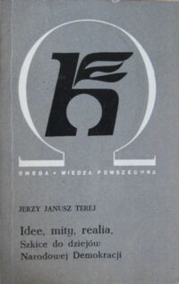 Miniatura okładki Terej Jerzy Janusz Idee, mity, realia. Szkice do dziejów Narodowej Demokracji. /Biblioteka Wiedzy Współczesnej 189/.