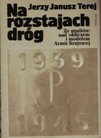 Miniatura okładki Terej Jerzy Janusz Na rozstajach dróg. Ze studiów nad obliczem i modelem Armii Krajowej.