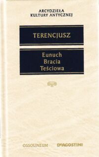 Miniatura okładki Terencjusz Publiusz Afrykańczyk /przeł. i opracował Brożek Mieczysław/ Eunuch. Bracia. Teściowa. Komedie. /Arcydzieła Kultury Antycznej/.