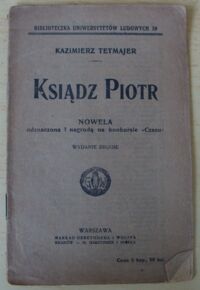 Miniatura okładki Tetmajer Kazimierz Ksiądz Piotr. Nowela odznaczona 1 nagrodą na konkursie "Czasu". /Biblioteczka Uniwersytetów Ludowych 39/