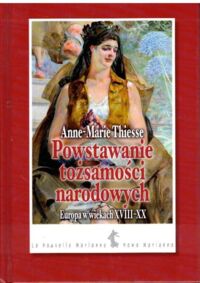 Miniatura okładki Thiesse Anna - Marie Powstanie tożsamości narodowych. Europa w wiekach XVIII-XX. 