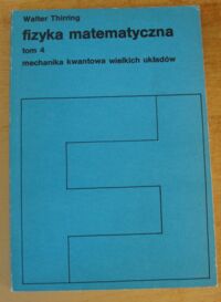 Zdjęcie nr 1 okładki Thirring Walter Fizyka matematyczna. Tom 4. Mechanika kwantowa wielkich układów.