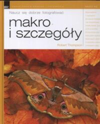 Zdjęcie nr 1 okładki Thompson Robert Naucz się dobrze fotografować makro i szczegół.