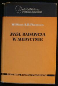 Miniatura okładki Thomson William A.R. Myśl badawcza w medycynie. /Biblioteka Problemów. Tom 76/