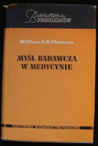 Zdjęcie nr 1 okładki Thomson William A.R. Myśl badawcza w medycynie. /Biblioteka Problemów. Tom 76/