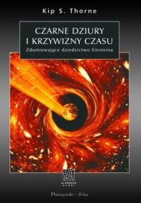 Zdjęcie nr 1 okładki Thorne Kip Czarne dziury i krzywizny czasu. Zdumiewające dziedzictwo Einsteina. /Na ścieżkach nauki/