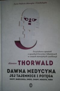 Zdjęcie nr 1 okładki Thorwald Jurgen Dawna medycyna, jej tajemnice i potęga Egipt, Babilonia, Indie, Chiny, Meksyk, Peru.