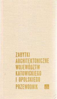 Miniatura okładki Thullie Czesław Zabytki architektoniczne województw katowickiego i opolskiego. Przewodnik.
