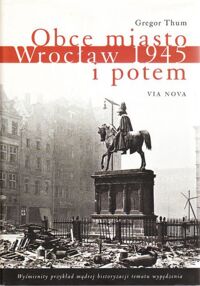 Zdjęcie nr 1 okładki Thum Gregor Obce miasto Wrocław 1945 i potem.