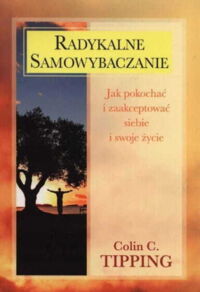 Miniatura okładki Tipping Colin C. Radykalne samowybaczanie. Jak pokochać i zaakceptować siebie i swoje życie.  