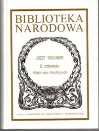Miniatura okładki Tischner Józef O człowieku. Wybór pism filozoficznych. /Seria I. Nr 306/