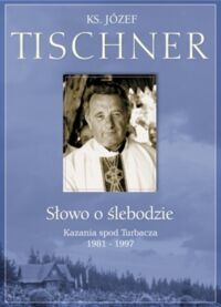 Zdjęcie nr 1 okładki Tischner Józef Słowo o ślebodzie. Kazania spod Turbacza 1981-1997.