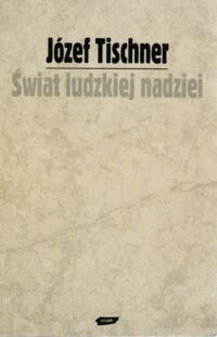 Zdjęcie nr 1 okładki Tischner Józef Świat ludzkiej nadziei. Wybór szkiców filozoficznych 1966-1975.