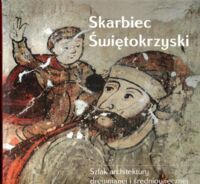 Zdjęcie nr 1 okładki Tkaczyk Paweł /red./ Skarbiec Świętokrzyski. Szlaki architektury drewnianej i średniowiecznej.