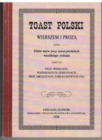 Zdjęcie nr 1 okładki  Toast polski wierszem i prozą czyli zbiór mów przy uroczystościach wszelkiego rodzaju. jak to: przy weselach, ważniejszych zebraniach, przy obchodach jubileuszowych itd.