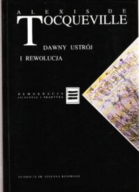 Zdjęcie nr 1 okładki Tocqueville Alexis de Dawny ustrój i rewolucja. /Demokracja, filozofia i praktyka./