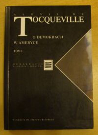 Miniatura okładki Tocqueville Alexis de O demokracji w Ameryce. Tom I. /Demokracja, filozofia i praktyka/