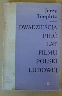 Miniatura okładki Toeplitz Jerzy Dwadzieścia pięć lat filmu Polski Ludowej. /Studia o Polsce współczesnej/