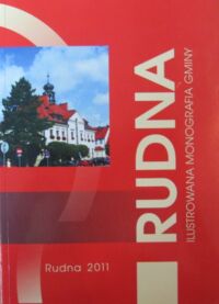 Miniatura okładki Tokarczuk Stanisław /red./ Rudna. Ilustrowana monografia gminy.