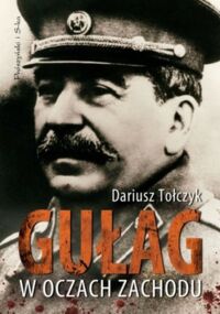 Zdjęcie nr 1 okładki Tołczyk Dariusz Gułag w oczach zachodu.