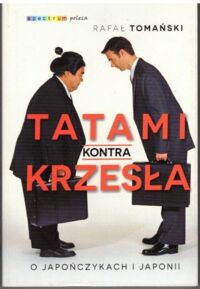 Zdjęcie nr 1 okładki Tomański Rafał Tatami kontra krzesła. O Japończykach i Japonii. /Spectrum/