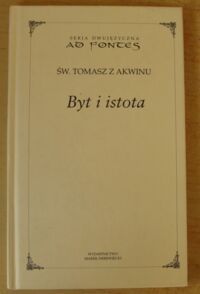 Zdjęcie nr 1 okładki Tomasz z Akwinu Byt i istota. /Seria dwujęzyczna AD FONTES. Tom X/