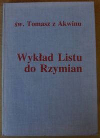 Miniatura okładki Tomasz z Akwinu, św. /oprac. J. Salij OP/ Wykład Listu do Rzymian. Super Epistolam S. Pauli Apostoli ad Romanos. /Dzieła wybrane/