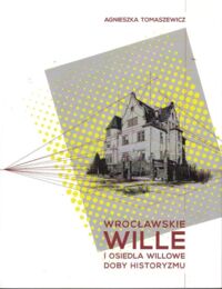 Miniatura okładki Tomaszewicz Agnieszka Wrocławskie wille i osiedla willowe doby historyzmu.
