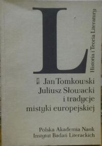 Zdjęcie nr 1 okładki Tomkowski Jan Juliusz Słowacki i tradycje mistyki europejskiej. /Historia i Teoria Literatury/