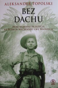 Miniatura okładki Topolski Aleksander, Eddis Joan Bez dachu. Moje wojenne przeżycia na Bliskim Wschodzie i we Włoszech.