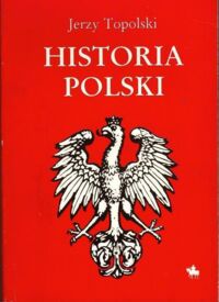 Miniatura okładki Topolski Jerzy Historia Polski. Od czasów najdawniejszych do 1990.