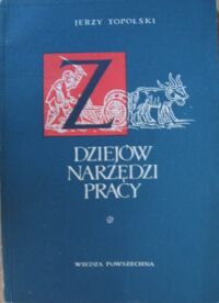 Miniatura okładki Topolski Jerzy Z dziejów narzędzi pracy. Od motyki do kombajnu.