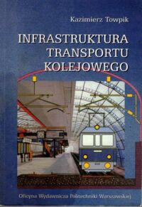 Zdjęcie nr 1 okładki Towpik Kazimierz. Infrastruktura transportu szynowego.