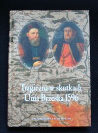 Miniatura okładki  Tragiczna w skutkach Unia Brzeska 1596.