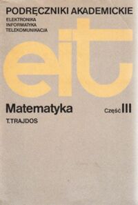 Miniatura okładki Trajdos Tadeusz Matematyka. Część III. /Podręczniki akademickie. Elektronika, informatyka, telekomunikacja/