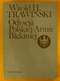 Zdjęcie nr 1 okładki Trawiński Witold H. /oprac. W. Suleja/ Odyseja Polskiej Armii Błękitnej.