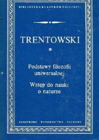 Miniatura okładki Trentowski Bronisław F. Podstawy filozofii uniwersalnej. Wstęp do nauki o naturze. /Biblioteka Klasyków Filozofii/
