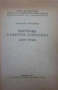 Miniatura okładki Troczyński Konstanty Rozprawa o krytyce literackiej. Zarys teorji. /Prace polonistyczne studentów Uniwersytetu Poznańskiego/