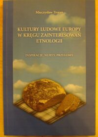 Miniatura okładki Trojan Mieczysław Kultury ludowe Europy w kręgu zainteresowań etnologii. Inspiracje, nurty, przełomy.