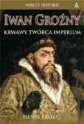 Zdjęcie nr 1 okładki Troyat Henri Iwan Groźny. Krwawy twórca imperium. /Wielcy Historii/