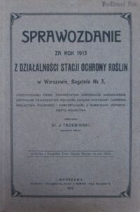 Miniatura okładki Trzebiński J. /oprac./ Sprawozdanie za rok 1913 z działalności Stacji Ochrony Roślin w Warszawie, Bagatela no 3.