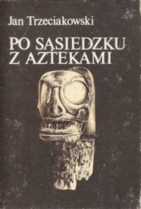 Miniatura okładki Trzeciakowski Jan Po sąsiedzku z Aztekami. Od Sinantropa do Taina. /Czarna Seria/