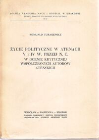 Miniatura okładki Turasiewicz Romuald Życie polityczne a Atenach V i IV w. p.n.e. w ocenie krytycznej współczesnych autorów ateńskich.