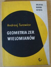 Zdjęcie nr 1 okładki Turowicz Andrzej Geometria zer wielomianów. /Biblioteka Naukowa Inżyniera/